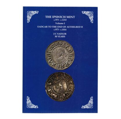 The Ipswich Mint c.973 - c.1016, volume I